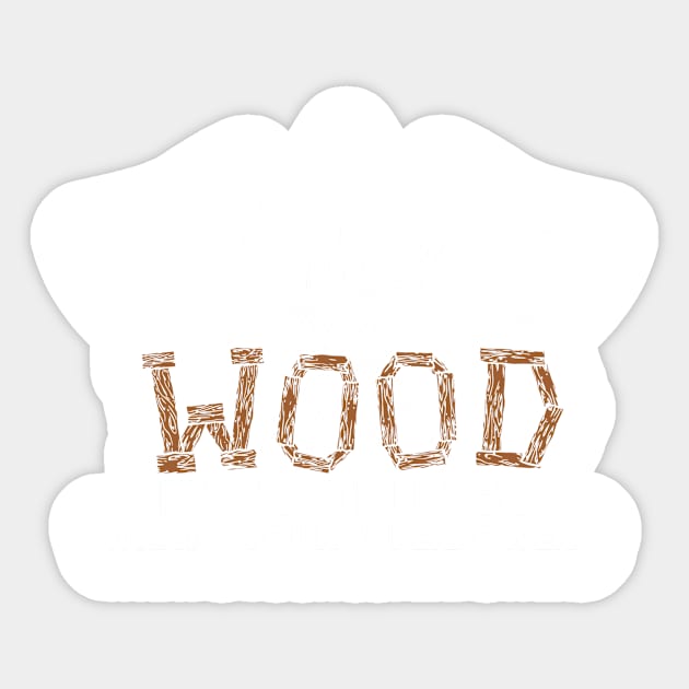 I Turn Wood Into Things Sticker by veerkun